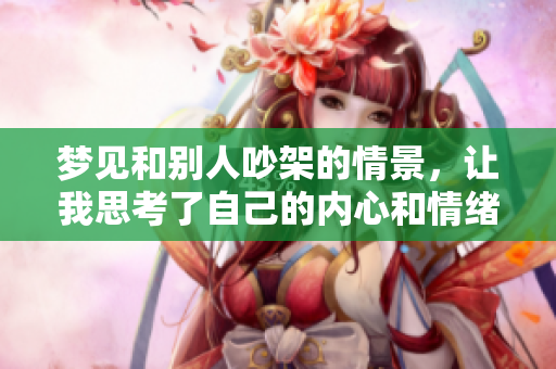 梦见和别人吵架的情景，让我思考了自己的内心和情绪
