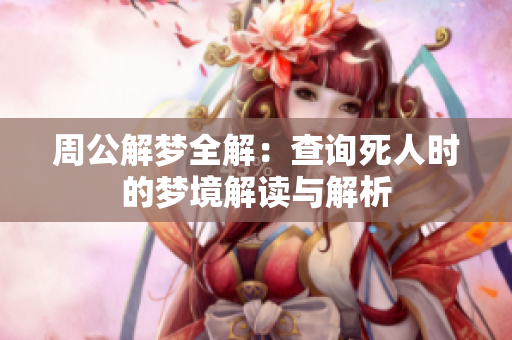 周公解梦全解：查询死人时的梦境解读与解析