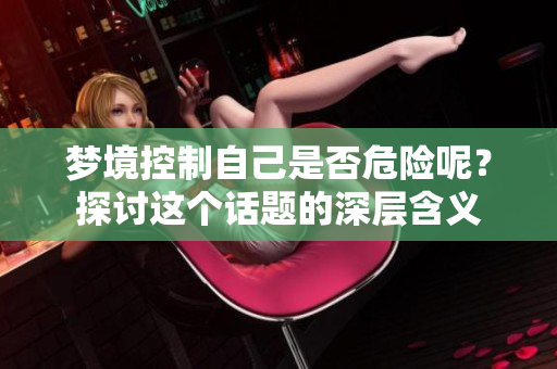梦境控制自己是否危险呢？探讨这个话题的深层含义