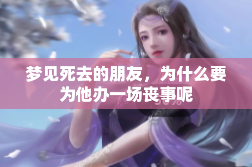 梦见死去的朋友，为什么要为他办一场丧事呢