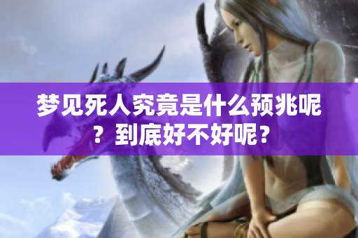 梦见死人究竟是什么预兆呢？到底好不好呢？