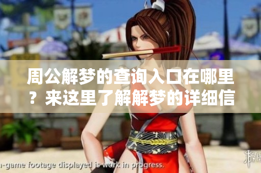 周公解梦的查询入口在哪里？来这里了解解梦的详细信息吧！