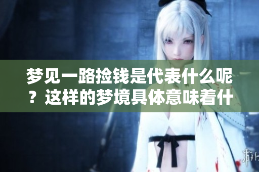 梦见一路捡钱是代表什么呢？这样的梦境具体意味着什么呢？