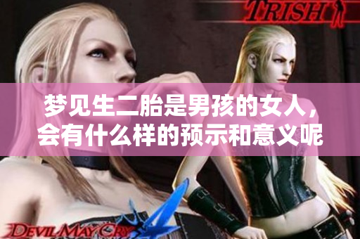 梦见生二胎是男孩的女人，会有什么样的预示和意义呢