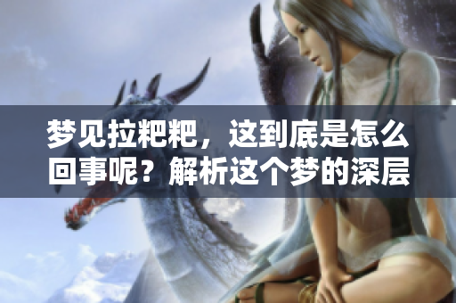 梦见拉粑粑，这到底是怎么回事呢？解析这个梦的深层含义。