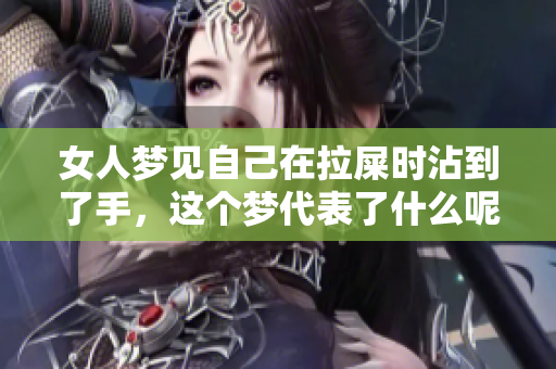 女人梦见自己在拉屎时沾到了手，这个梦代表了什么呢