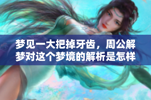 梦见一大把掉牙齿，周公解梦对这个梦境的解析是怎样的呢