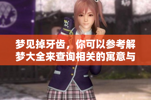 梦见掉牙齿，你可以参考解梦大全来查询相关的寓意与解释