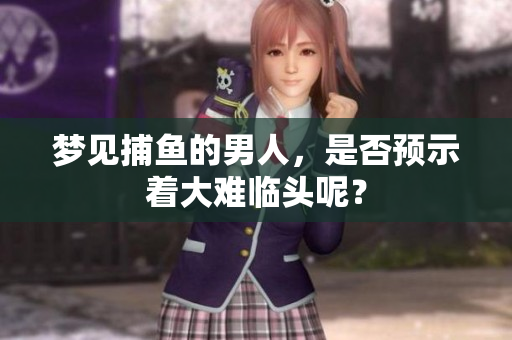 梦见**的男人，是否预示着大难临头呢？