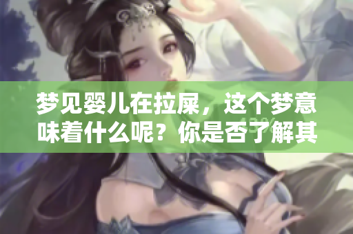 梦见婴儿在拉屎，这个梦意味着什么呢？你是否了解其中的深意？