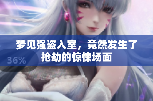 梦见强盗入室，竟然发生了抢劫的惊悚场面