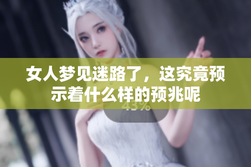 女人梦见迷路了，这究竟预示着什么样的预兆呢
