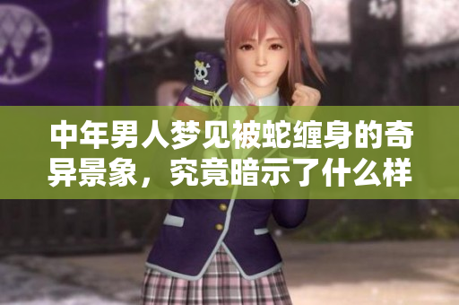 中年男人梦见被蛇缠身的奇异景象，究竟暗示了什么样的意义呢