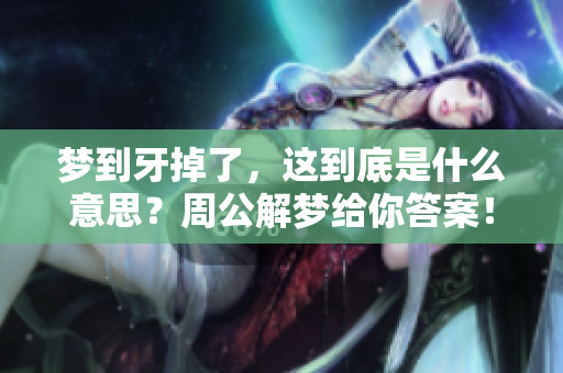 梦到牙掉了，这到底是什么意思？周公解梦给你答案！