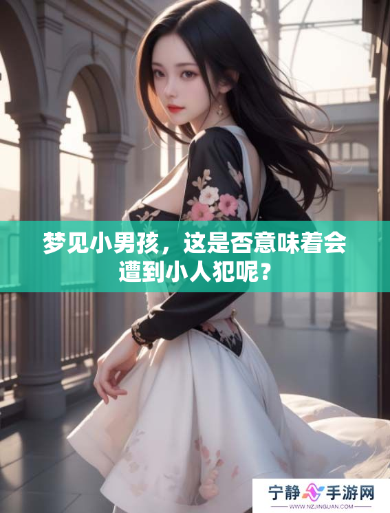 梦见小男孩，这是否意味着会遭到小人犯呢？