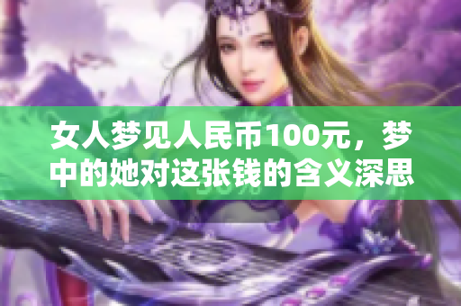 女人梦见人民币100元，梦中的她对这张钱的含义深思熟虑