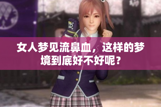 女人梦见流鼻血，这样的梦境到底好不好呢？
