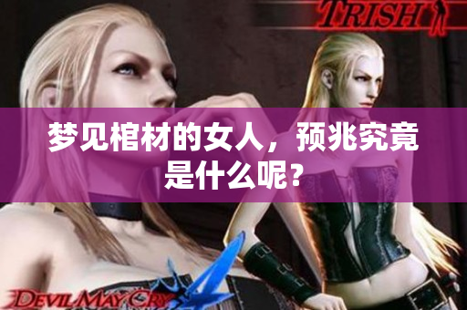 梦见棺材的女人，预兆究竟是什么呢？