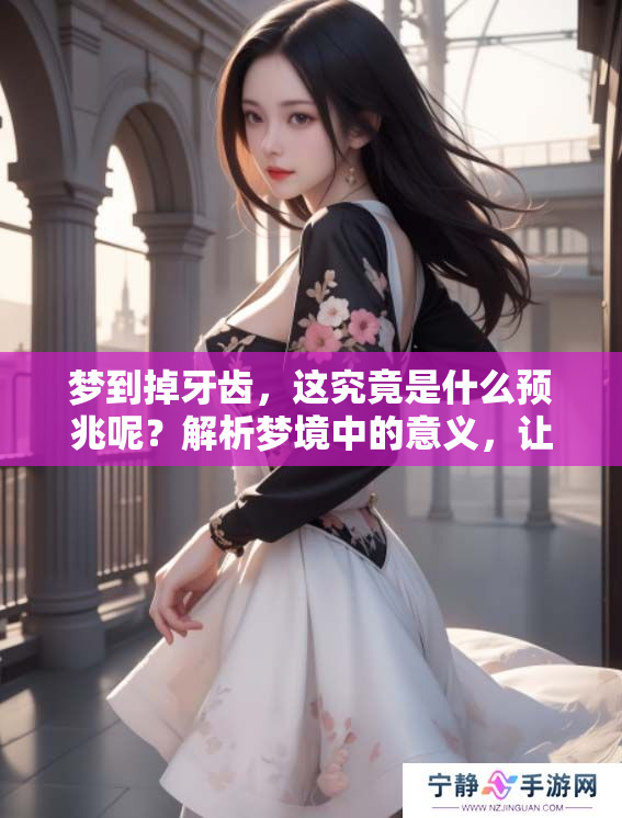 梦到掉牙齿，这究竟是什么预兆呢？解析梦境中的意义，让我们一探究竟。