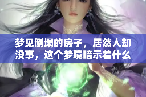 梦见倒塌的房子，居然人却没事，这个梦境暗示着什么呢