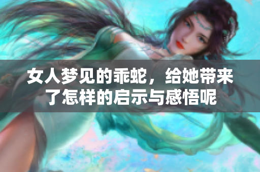 女人梦见的乖蛇，给她带来了怎样的启示与感悟呢
