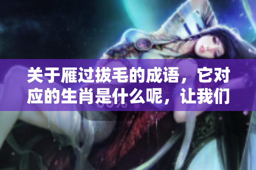关于雁过拔毛的成语，它对应的生肖是什么呢，让我们一起来探讨一下吧