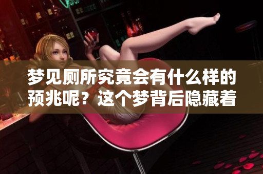 梦见厕所究竟会有什么样的预兆呢？这个梦背后隐藏着哪些深意呢？