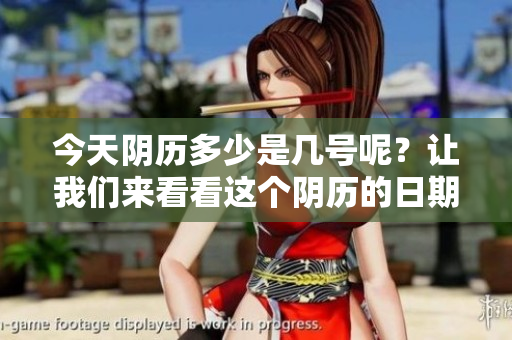 今天阴历多少是几号呢？让我们来看看这个阴历的日期吧！