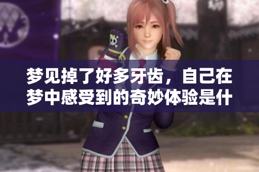 梦见掉了好多牙齿，自己在梦中感受到的奇妙体验是什么呢