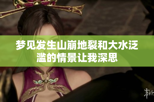 梦见发生山崩地裂和大水泛滥的情景让我深思