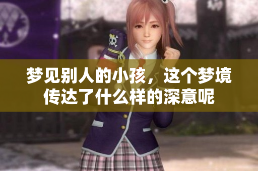 梦见别人的小孩，这个梦境传达了什么样的深意呢