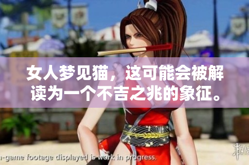 女人梦见猫，这可能会被解读为一个不吉之兆的象征。