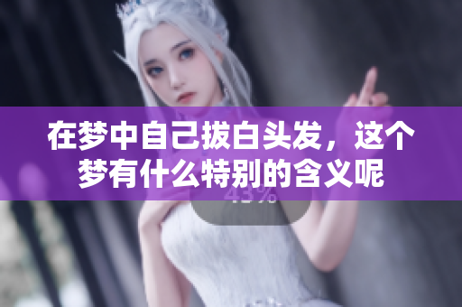 在梦中自己拔白头发，这个梦有什么特别的含义呢