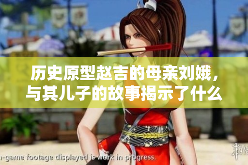 历史原型赵吉的母亲刘娥，与其儿子的故事揭示了什么？