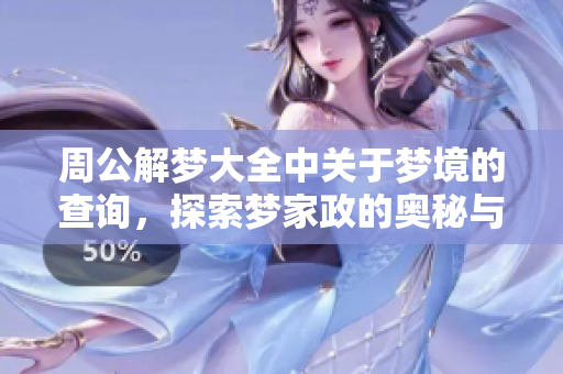 周公解梦大全中关于梦境的查询，探索梦家政的奥秘与寓意
