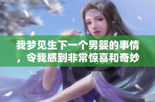 我梦见生下一个男婴的事情，令我感到非常惊喜和奇妙