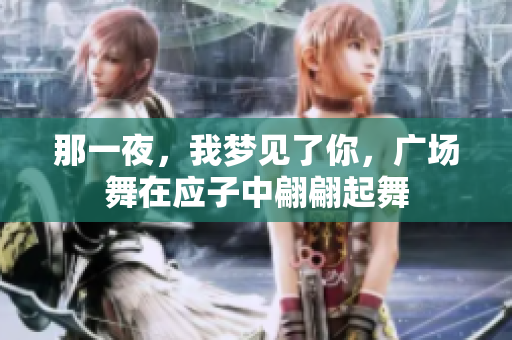那一夜，我梦见了你，广场舞在应子中翩翩起舞