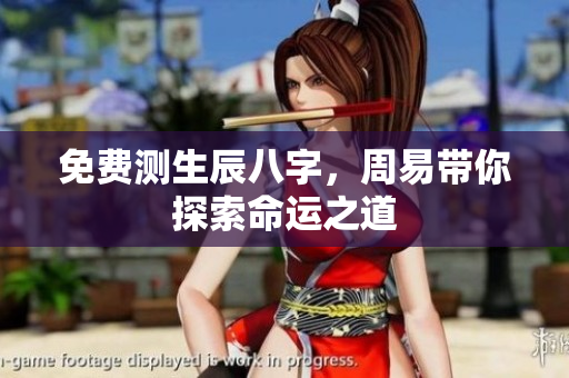 免费测生辰八字，周易带你探索命运之道