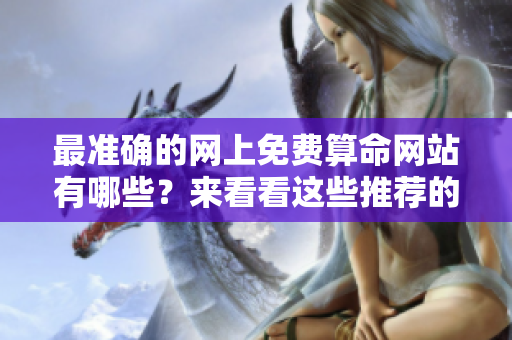 最准确的网上免费算命网站有哪些？来看看这些推荐的**吧