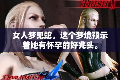 女人梦见蛇，这个梦境预示着她有怀孕的好兆头。