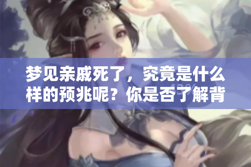 梦见亲戚死了，究竟是什么样的预兆呢？你是否了解背后的含义？