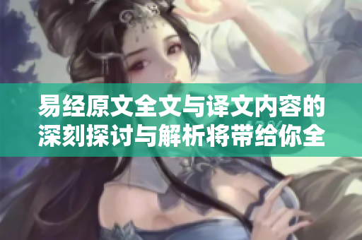 易经原文全文与译文内容的深刻探讨与解析将带给你全新视角