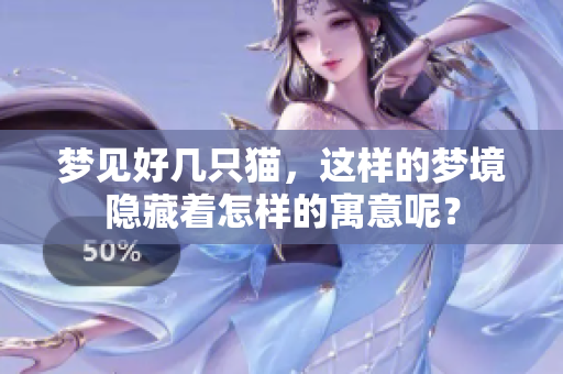 梦见好几只猫，这样的梦境隐藏着怎样的寓意呢？