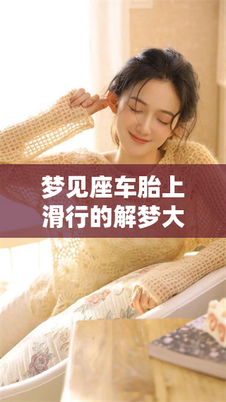 梦见座车胎上滑行的解梦大全，带你深入解析梦中寓意与象征意义