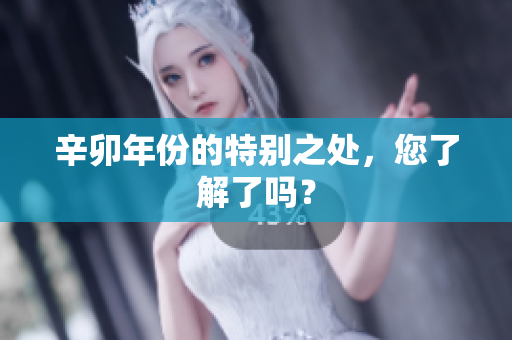 辛卯年份的特别之处，您了解了吗？