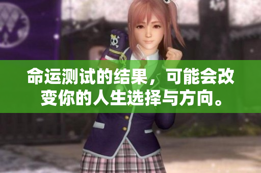 命运测试的结果，可能会改变你的人生选择与方向。