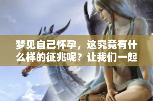 梦见自己怀孕，这究竟有什么样的征兆呢？让我们一起来探索一下吧。