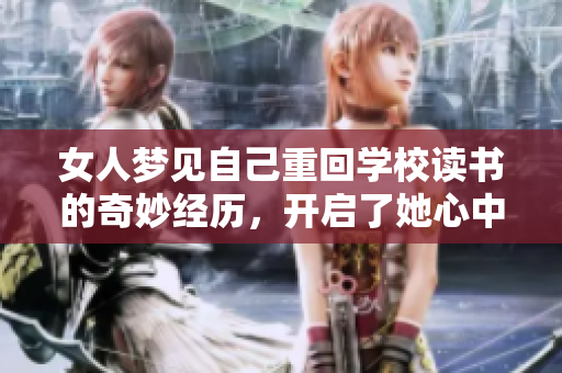 女人梦见自己重回学校读书的奇妙经历，开启了她心中的回忆大门