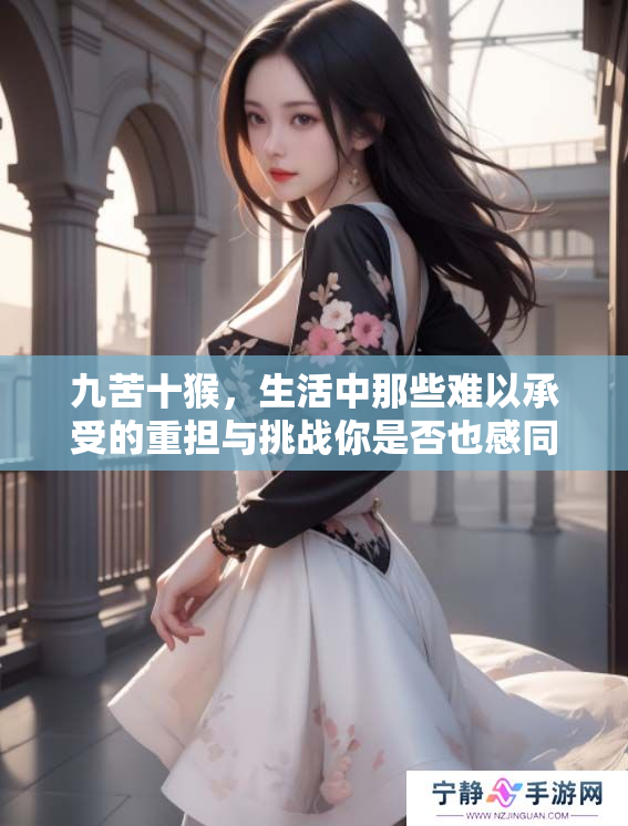 九苦十猴，生活中那些难以承受的重担与挑战你是否也感同身受呢