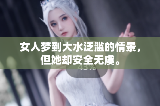 女人梦到大水泛滥的情景，但她却安全无虞。